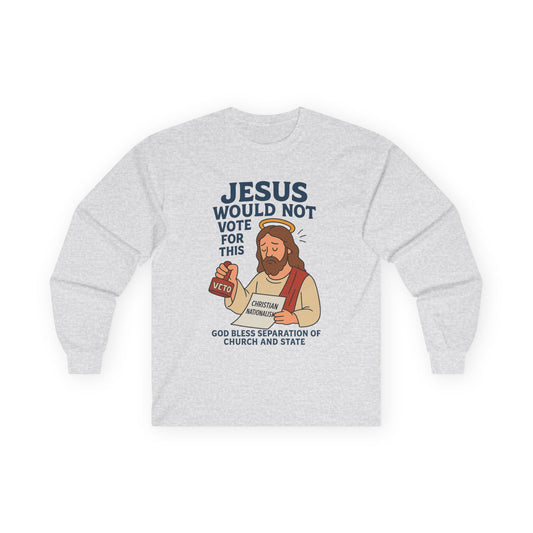 Christian- Unisex Long Sleeve Tee - "Jesus Would Not Vote for This" Graphic Tee