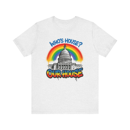 Our House Colorful Political Statement Tee, Fun Activist Top, Pride Shirt, Comfortable Everyday Wear, Gift for Activists