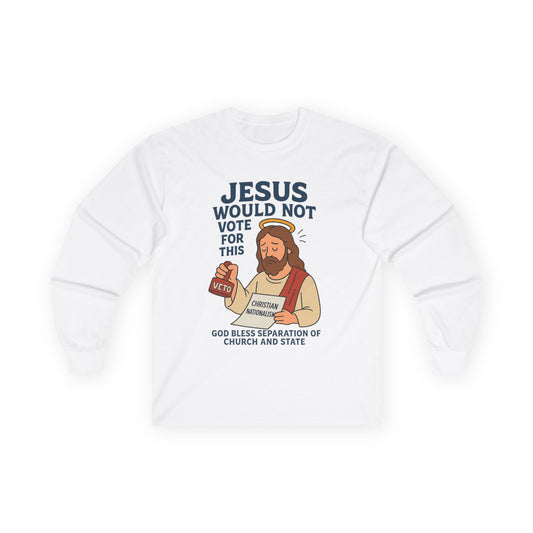 Christian- Unisex Long Sleeve Tee - "Jesus Would Not Vote for This" Graphic Tee